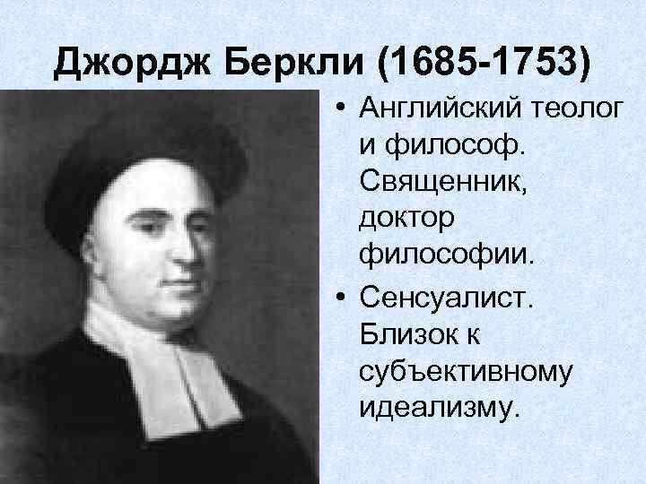 Джордж Беркли (1685 -1753) • Английский теолог и философ. Священник, доктор философии. • Сенсуалист.