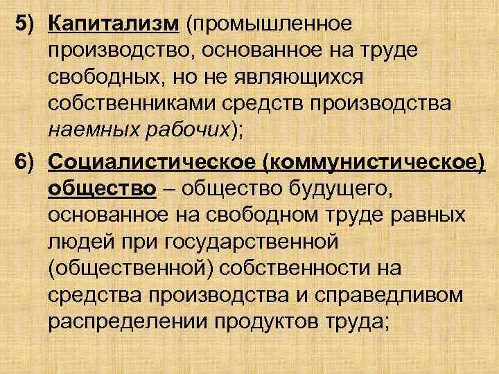 5) Капитализм (промышленное производство, основанное на труде свободных, но не являющихся собственниками средств производства