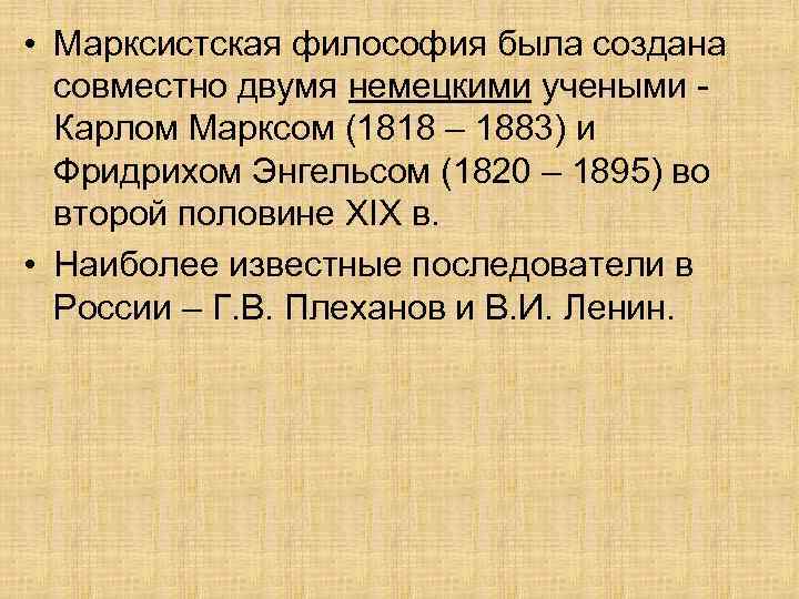  • Марксистская философия была создана совместно двумя немецкими учеными Карлом Марксом (1818 –