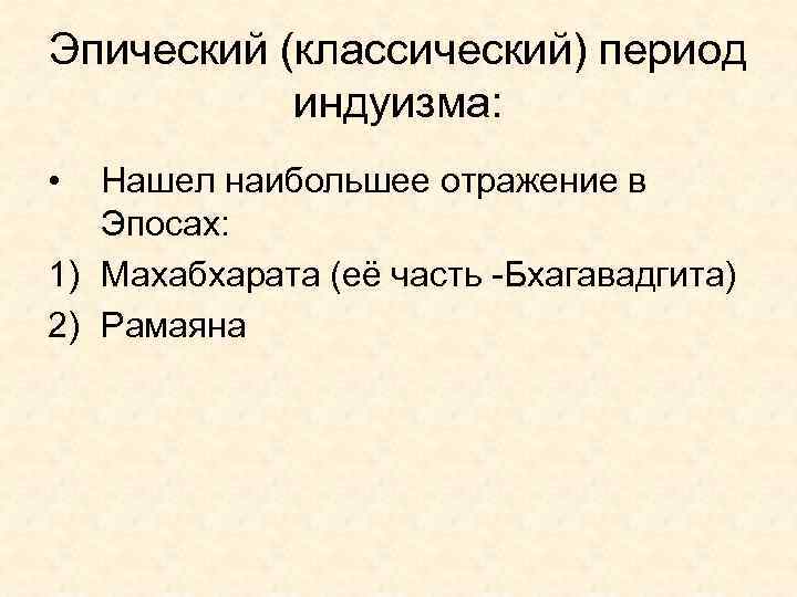 Эпический (классический) период индуизма: • Нашел наибольшее отражение в Эпосах: 1) Махабхарата (её часть