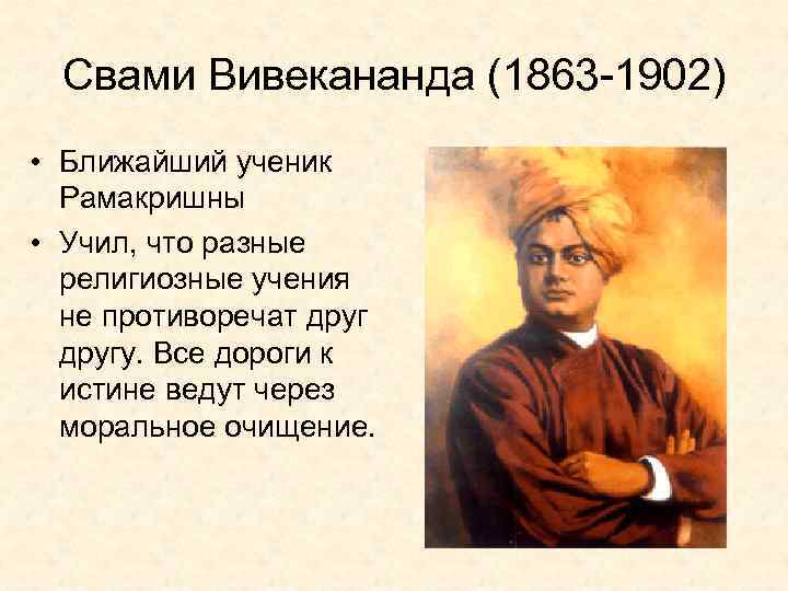Свами Вивекананда (1863 -1902) • Ближайший ученик Рамакришны • Учил, что разные религиозные учения