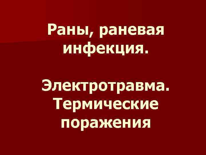 Раны, раневая инфекция. Электротравма. Термические поражения 