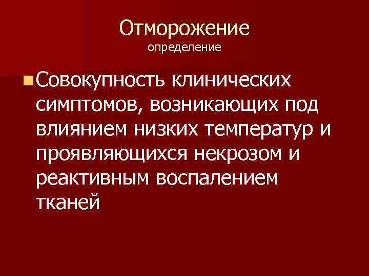 Отморожение определение n Совокупность клинических симптомов, возникающих под влиянием низких температур и проявляющихся некрозом