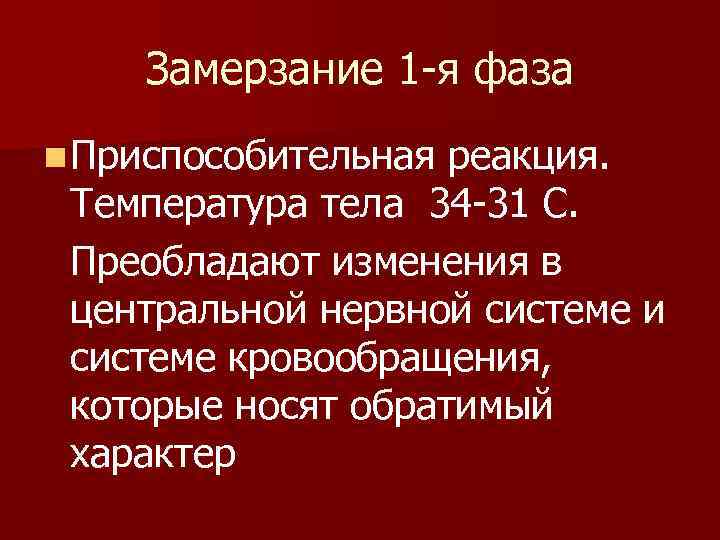 Замерзание 1 -я фаза n Приспособительная реакция. Температура тела 34 -31 С. Преобладают изменения