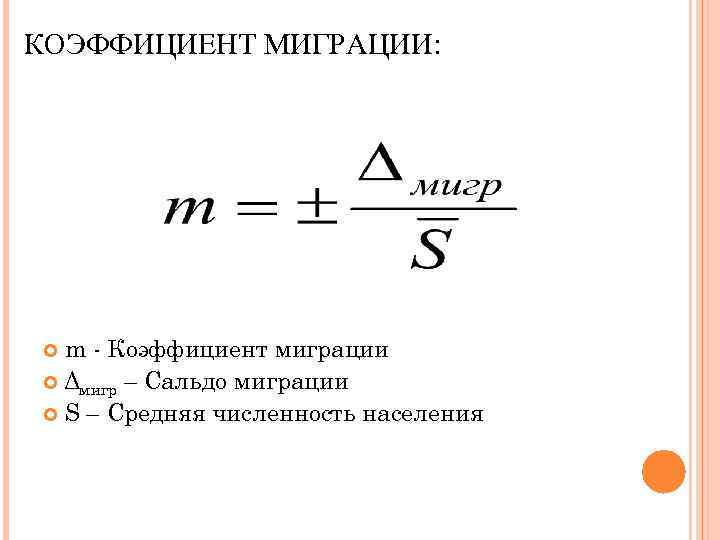 КОЭФФИЦИЕНТ МИГРАЦИИ: m - Коэффициент миграции Δмигр – Сальдо миграции S – Средняя численность