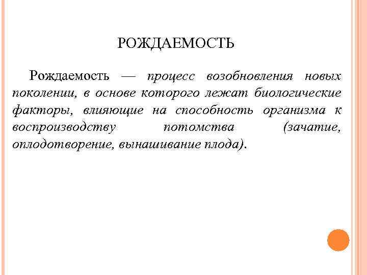 РОЖДАЕМОСТЬ Рождаемость — процесс возобновления новых поколении, в основе которого лежат биологические факторы, влияющие