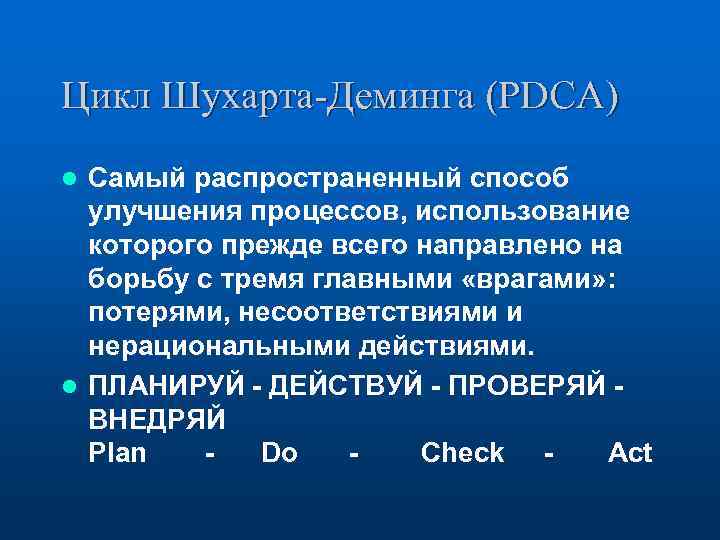 Цикл Шухарта-Деминга (PDCA) Самый распространенный способ улучшения процессов, использование которого прежде всего направлено на