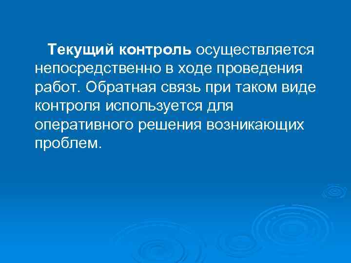 Текущий контроль осуществляется непосредственно в ходе проведения работ. Обратная связь при таком виде контроля