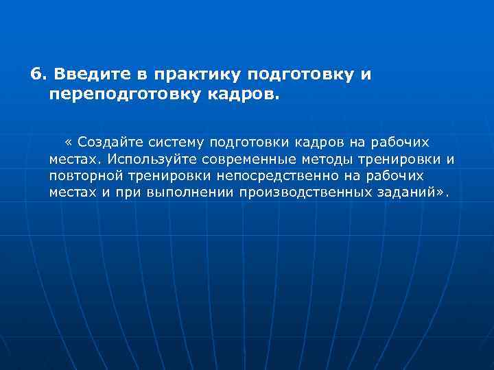 6. Введите в практику подготовку и переподготовку кадров. « Создайте систему подготовки кадров на