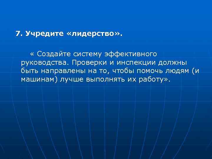 7. Учредите «лидерство» . « Создайте систему эффективного руководства. Проверки и инспекции должны быть