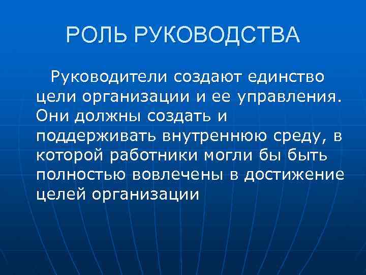 РОЛЬ РУКОВОДСТВА Руководители создают единство цели организации и ее управления. Они должны создать и