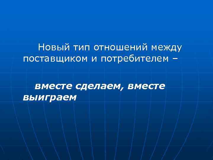 Новый тип отношений между поставщиком и потребителем – вместе сделаем, вместе выиграем 