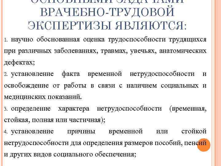 ОСНОВНЫМИ ЗАДАЧАМИ ВРАЧЕБНО-ТРУДОВОЙ ЭКСПЕРТИЗЫ ЯВЛЯЮТСЯ: 1. научно обоснованная оценка трудоспособности трудящихся при различных заболеваниях,