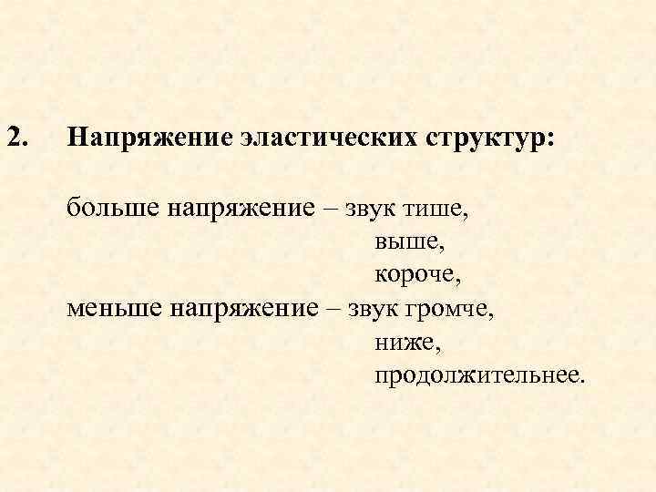 2. Напряжение эластических структур: больше напряжение – звук тише, выше, короче, меньше напряжение –