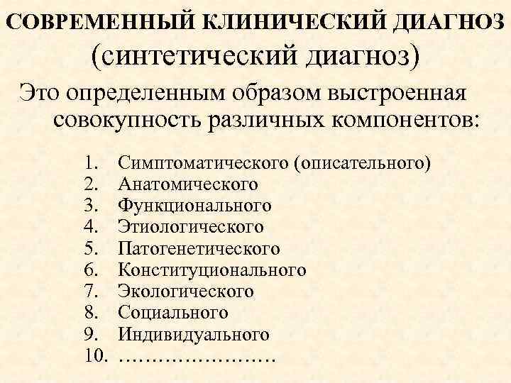 СОВРЕМЕННЫЙ КЛИНИЧЕСКИЙ ДИАГНОЗ (синтетический диагноз) Это определенным образом выстроенная совокупность различных компонентов: 1. 2.