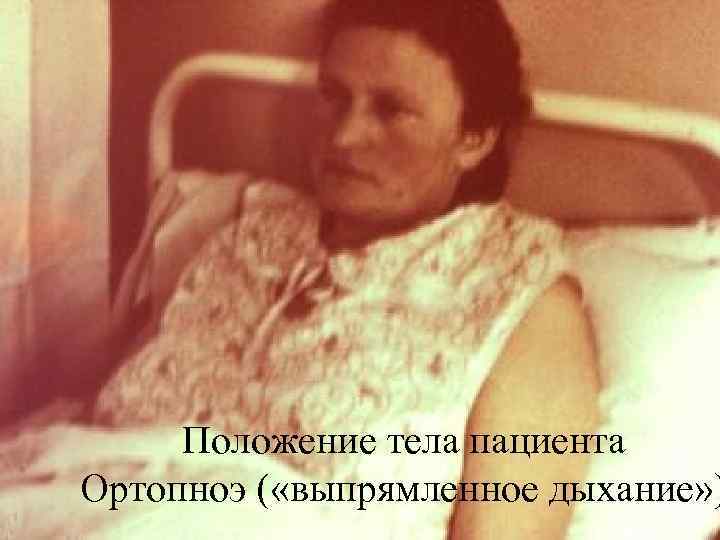 Положение тела пациента Ортопноэ ( «выпрямленное дыхание» ) 