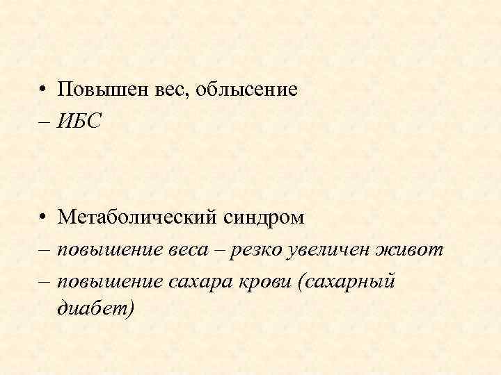  • Повышен вес, облысение – ИБС • Метаболический синдром – повышение веса –