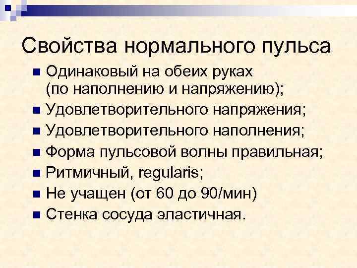 Свойства нормального пульса Одинаковый на обеих руках (по наполнению и напряжению); n Удовлетворительного напряжения;