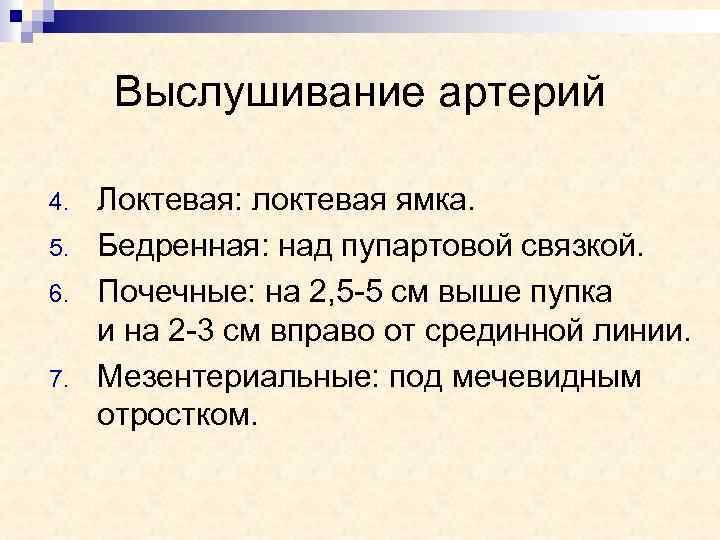 Выслушивание артерий 4. 5. 6. 7. Локтевая: локтевая ямка. Бедренная: над пупартовой связкой. Почечные: