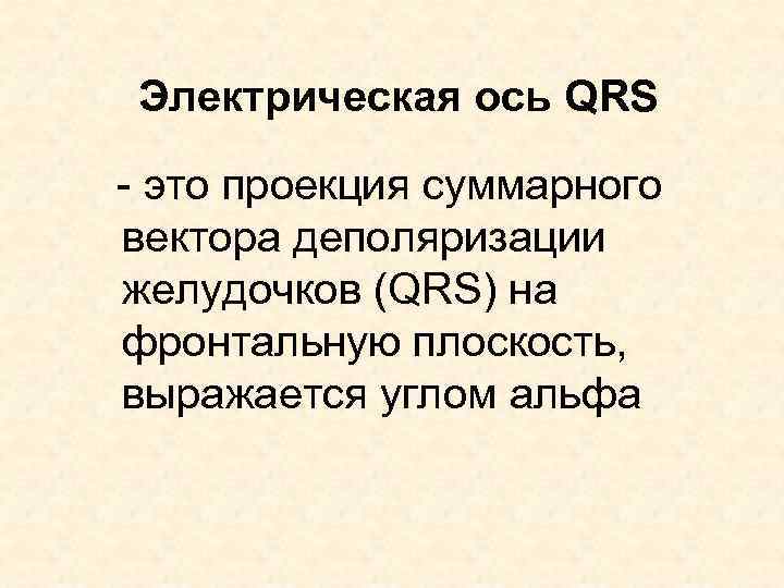 Электрическая ось QRS - это проекция суммарного вектора деполяризации желудочков (QRS) на фронтальную плоскость,