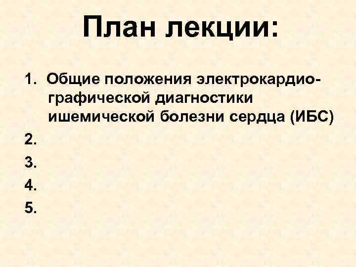 План лекции: 1. Общие положения электрокардиографической диагностики ишемической болезни сердца (ИБС) 2. 3. 4.