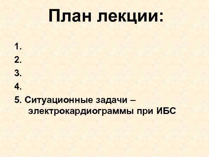 План лекции: 1. 2. 3. 4. 5. Ситуационные задачи – электрокардиограммы при ИБС 