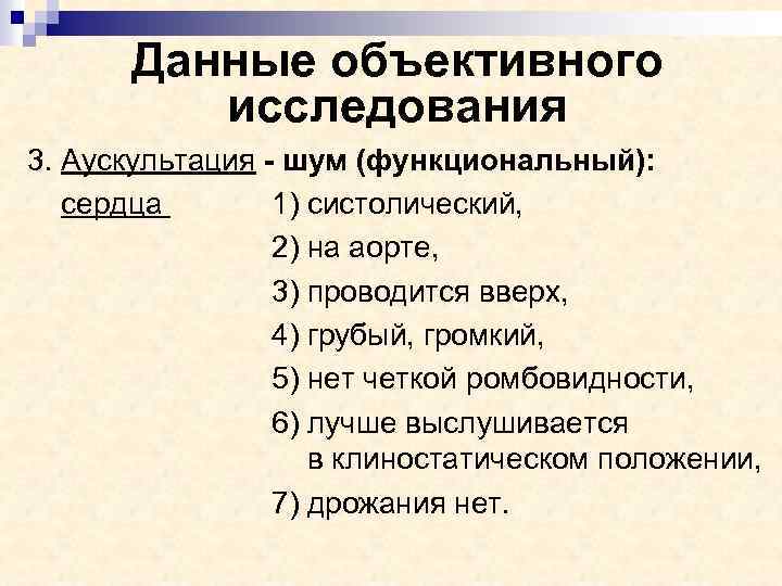 Данные объективного исследования 3. Аускультация - шум (функциональный): сердца 1) систолический, 2) на аорте,