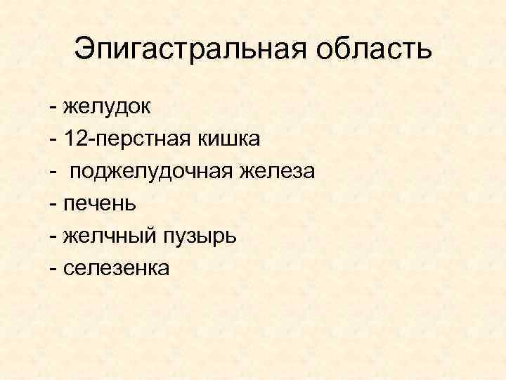 Эпигастральная область - желудок - 12 -перстная кишка - поджелудочная железа - печень -