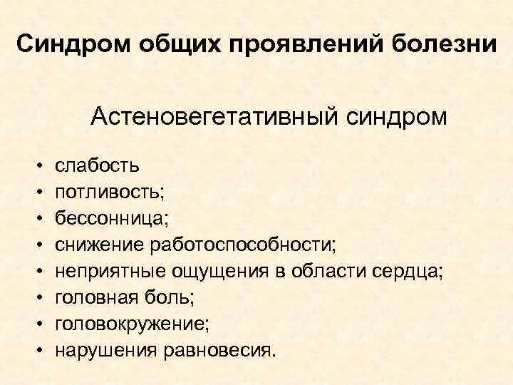 Синдром общих проявлений болезни Астеновегетативный синдром • • слабость потливость; бессонница; снижение работоспособности; неприятные