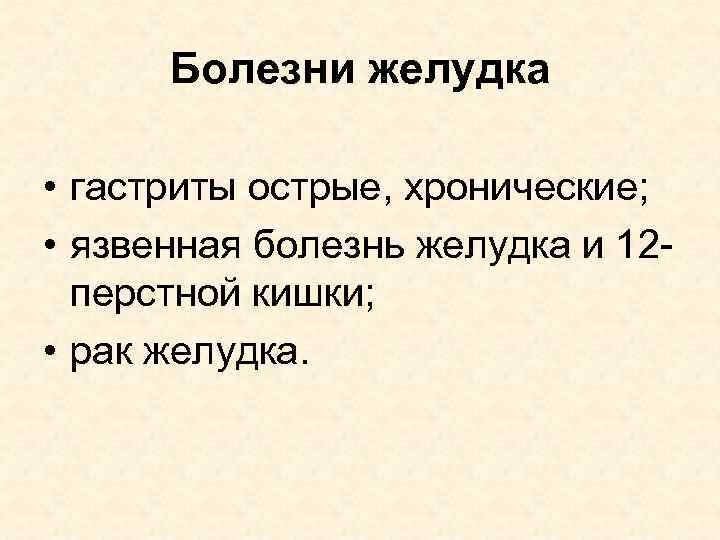 Болезни желудка • гастриты острые, хронические; • язвенная болезнь желудка и 12 перстной кишки;