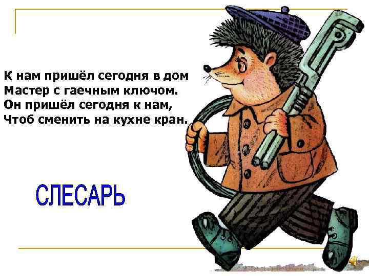 К нам пришёл сегодня в дом Мастер с гаечным ключом. Он пришёл сегодня к