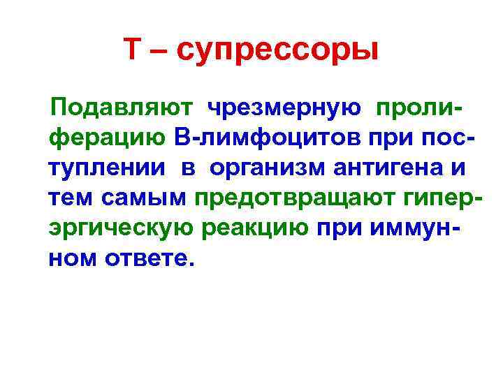 Т – супрессоры Подавляют чрезмерную пролиферацию В-лимфоцитов при поступлении в организм антигена и тем