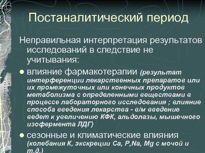 Постаналитический период Неправильная интерпретация результатов исследований в следствие не учитывания: l влияние фармакотерапии (результат