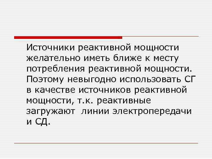 Источники реактивной мощности желательно иметь ближе к месту потребления реактивной мощности. Поэтому невыгодно использовать