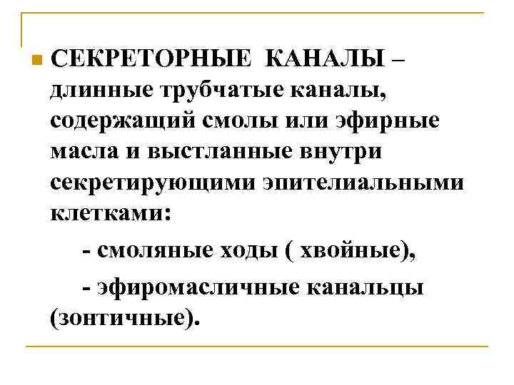 n СЕКРЕТОРНЫЕ КАНАЛЫ – длинные трубчатые каналы, содержащий смолы или эфирные масла и выстланные