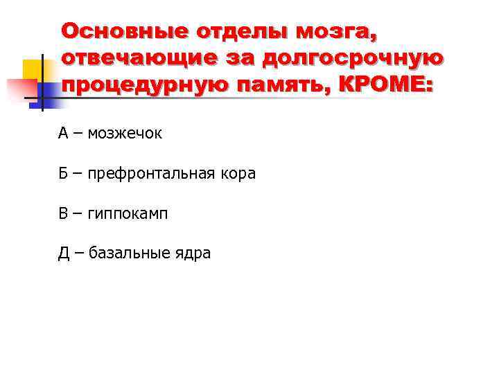 Основные отделы мозга, отвечающие за долгосрочную процедурную память, КРОМЕ: А – мозжечок Б –