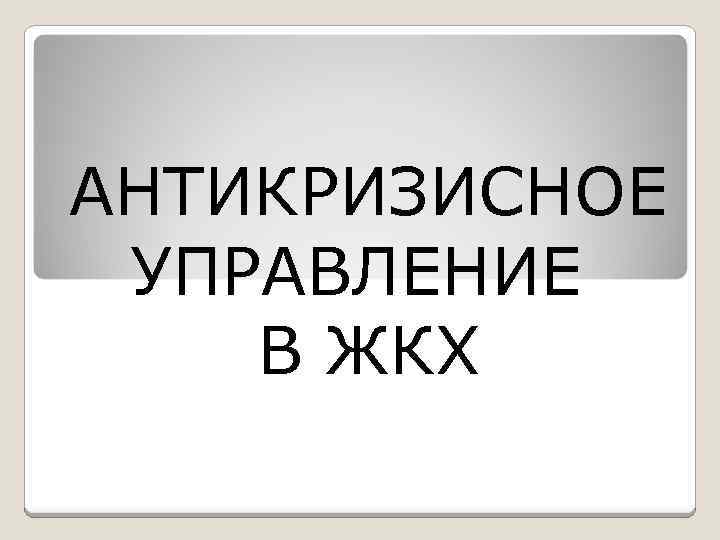 АНТИКРИЗИСНОЕ УПРАВЛЕНИЕ В ЖКХ 