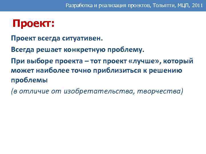 Разработка и реализация проектов, Тольятти, МЦП, 2011 Проект: Проект всегда ситуативен. Всегда решает конкретную