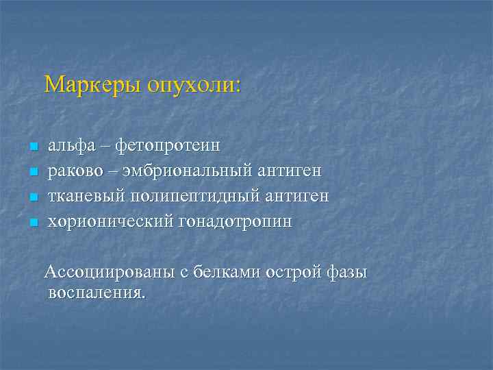 Маркеры опухоли: n n альфа – фетопротеин раково – эмбриональный антиген тканевый полипептидный антиген