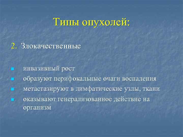 Типы опухолей: 2. Злокачественные n n инвазивный рост образуют перифокальные очаги воспаления метастазируют в