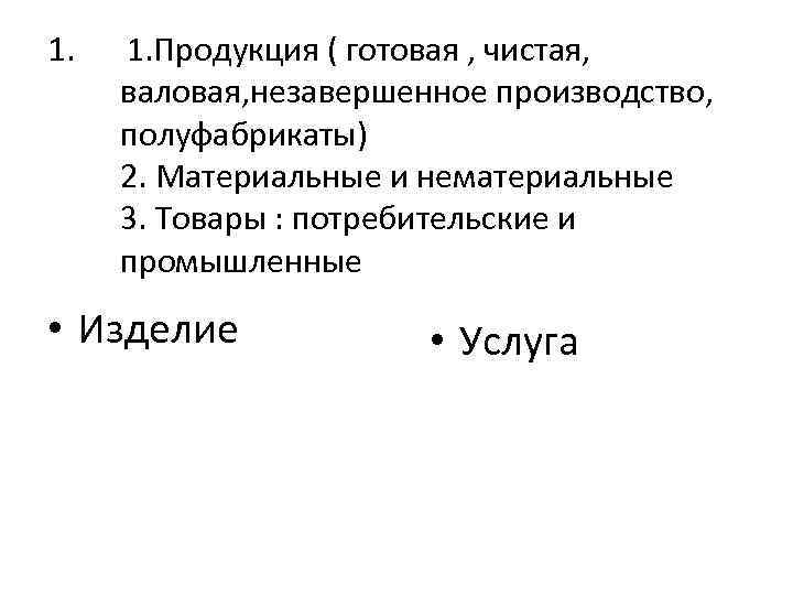 1. 1. Продукция ( готовая , чистая, валовая, незавершенное производство, полуфабрикаты) 2. Материальные и