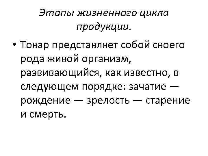 Этапы жизненного цикла продукции. • Товар представляет собой своего рода живой организм, развивающийся, как