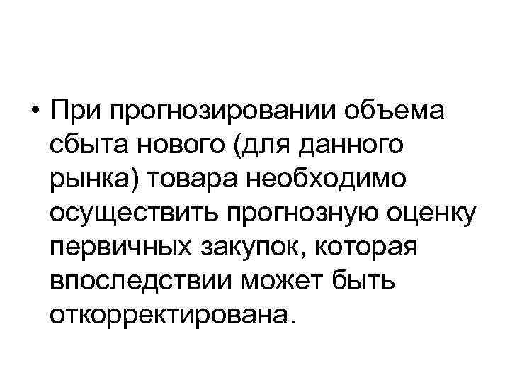  • При прогнозировании объема сбыта нового (для данного рынка) товара необходимо осуществить прогнозную