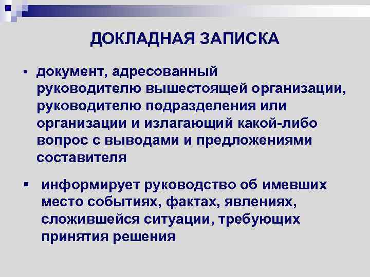 ДОКЛАДНАЯ ЗАПИСКА § документ, адресованный руководителю вышестоящей организации, руководителю подразделения или организации и излагающий