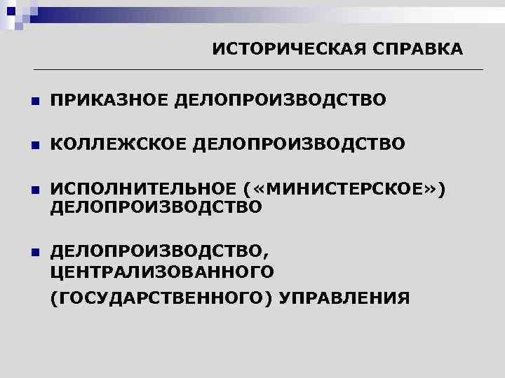 ИСТОРИЧЕСКАЯ СПРАВКА n ПРИКАЗНОЕ ДЕЛОПРОИЗВОДСТВО n КОЛЛЕЖСКОЕ ДЕЛОПРОИЗВОДСТВО n ИСПОЛНИТЕЛЬНОЕ ( «МИНИСТЕРСКОЕ» ) ДЕЛОПРОИЗВОДСТВО