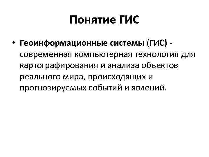 Понятие ГИС • Геоинформационные системы (ГИС) - современная компьютерная технология для картографирования и анализа