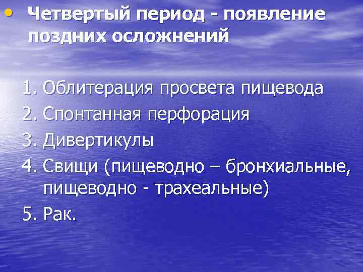  • Четвертый период - появление поздних осложнений 1. Облитерация просвета пищевода 2. Спонтанная
