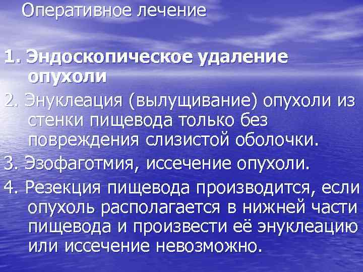 Оперативное лечение 1. Эндоскопическое удаление опухоли 2. Энуклеация (вылущивание) опухоли из стенки пищевода только