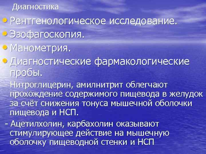 Диагностика • Рентгенологическое исследование. • Эзофагоскопия. • Манометрия. • Диагностические фармакологические пробы. Нитроглицерин, амилнитрит