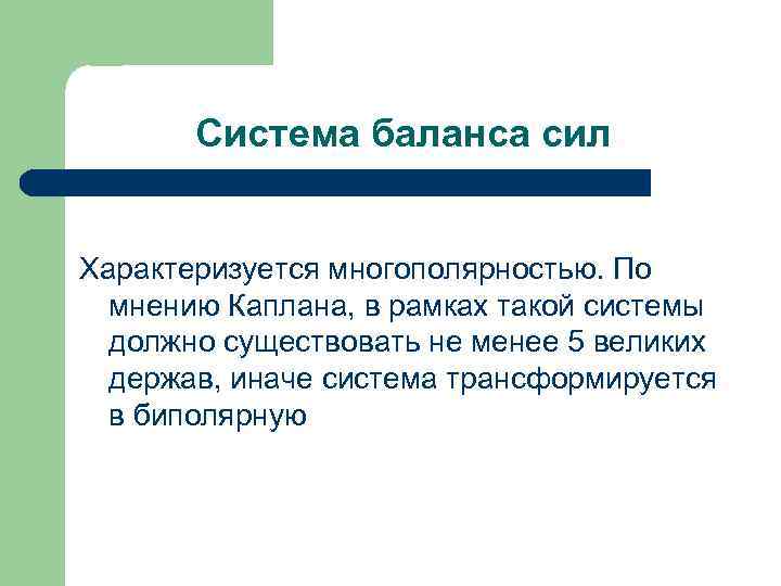 Система баланса сил Характеризуется многополярностью. По мнению Каплана, в рамках такой системы должно существовать
